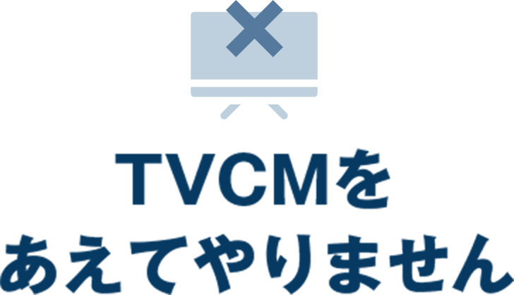 TVCMをあえてやりません
